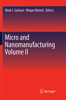 Micro and Nanomanufacturing Volume II - Jackson, Mark J. (Editor), and Ahmed, Waqar (Editor)