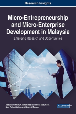 Micro-Entrepreneurship and Micro-Enterprise Development in Malaysia: Emerging Research and Opportunities - Al Mamun, Abdullah, and Mazumder, Mohammad Nurul Huda, and Zainol, Noor Raihani