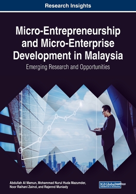 Micro-Entrepreneurship and Micro-Enterprise Development in Malaysia: Emerging Research and Opportunities - Al Mamun, Abdullah, and Mazumder, Mohammad Nurul Huda, and Zainol, Noor Raihani