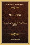 Micro-Fungi: When and Where to Find Them (1882)