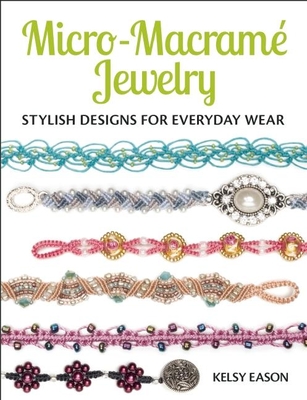 Micro-Macrame Jewelry: Stylish Designs for Everyday Wear - Eason, Kelsy