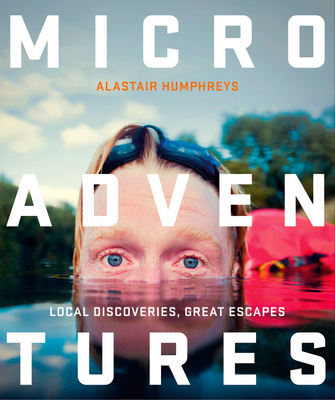 Microadventures: Local Discoveries for Great Escapes - Humphreys, Alastair