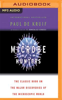 Microbe Hunters: The Classic Book on the Major Discoveries of the Microscopic World - de Kruif, Paul, and Quinlan, Michael (Read by)