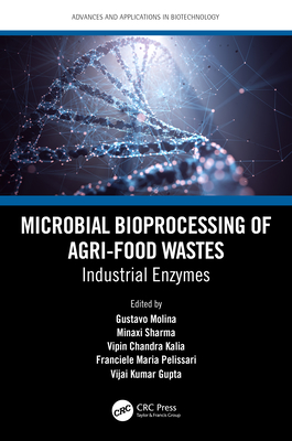 Microbial Bioprocessing of Agri-food Wastes: Industrial Enzymes - Molina, Gustavo (Editor), and Usmani, Zeba (Editor), and Sharma, Minaxi (Editor)