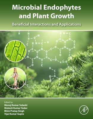 Microbial Endophytes and Plant Growth: Beneficial Interactions and Applications - Solanki, Manoj Kumar (Editor), and Yadav, Mukesh Kumar (Editor), and Singh, Bhim Pratap (Editor)