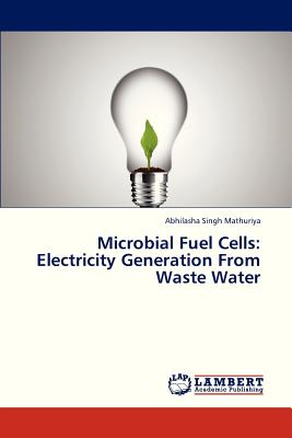 Microbial Fuel Cells: Electricity Generation From Waste Water - Mathuriya Abhilasha Singh