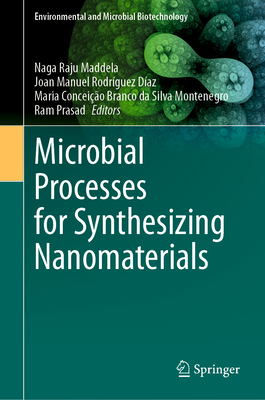 Microbial Processes for Synthesizing Nanomaterials - Maddela, Naga Raju (Editor), and Rodrguez Daz, Joan Manuel (Editor), and Branco Da Silva Montenegro, Maria Conceio (Editor)