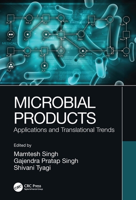 Microbial Products: Applications and Translational Trends - Singh, Mamtesh (Editor), and Singh, Gajendra Pratap (Editor), and Tyagi, Shivani (Editor)