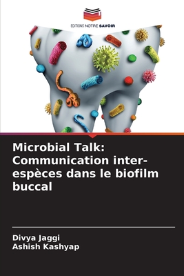 Microbial Talk: Communication inter-esp?ces dans le biofilm buccal - Jaggi, Divya, and Kashyap, Ashish