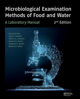 Microbiological Examination Methods of Food and Water: A Laboratory Manual, 2nd Edition - da Silva, Neusely, and H. Taniwaki, Marta, and Junqueira, Valria C.A.