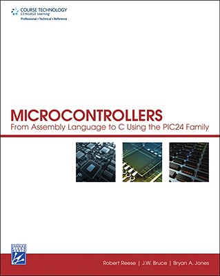 Microcontrollers: From Assembly Language to C Using the PIC24 Family - Jones, Bryan A, and Reese, Robert B, and Bruce, J W