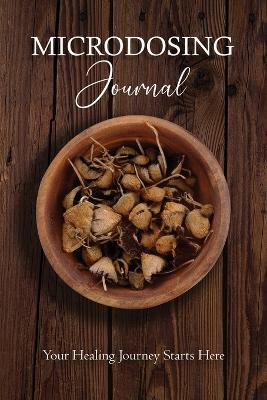 Microdosing Journal: Psilocybin Mushroom (Magic Mushroom) Version. Your Healing Journey Starts Here: Amanita Muscaria (Fly Agaric) Version. Your Healing Journey Starts Here: Psilocybin Mushroom Version. Your Healing Journey Starts Here - Harret, Bil, and V Sasha, Anastasia