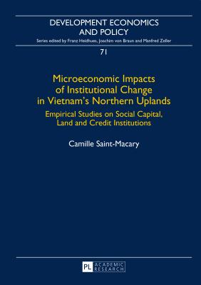 Microeconomic Impacts of Institutional Change in Vietnam's Northern Uplands: Empirical Studies on Social Capital, Land and Credit Institutions - Saint-Macary, Camille