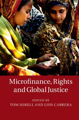 Microfinance, Rights and Global Justice - Sorell, Tom (Editor), and Cabrera, Luis (Editor)