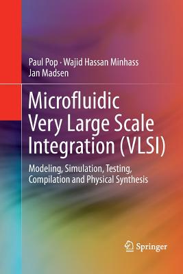 Microfluidic Very Large Scale Integration (Vlsi): Modeling, Simulation, Testing, Compilation and Physical Synthesis - Pop, Paul, and Minhass, Wajid Hassan, and Madsen, Jan
