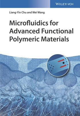 Microfluidics for Advanced Functional Polymeric Materials - Chu, Liang-Yin, and Wang, Wei