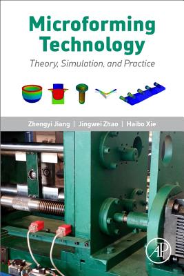 Microforming Technology: Theory, Simulation and Practice - Jiang, Zhengyi, and Zhao, Jingwei, and Xie, Haibo