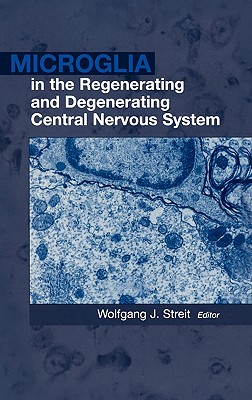 Microglia in the Regenerating and Degenerating Central Nervous System - Streit, Wolfgang J (Editor)