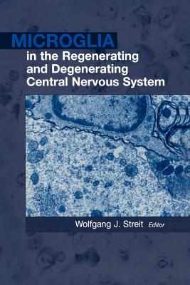 Microglia in the Regenerating and Degenerating Central Nervous System - Streit, Wolfgang J. (Editor)