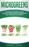 Microgreens: An Essential Guide to Grow Nutrient-Dense Organic Microgreens for Your Health or Profit