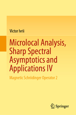 Microlocal Analysis, Sharp Spectral Asymptotics and Applications IV: Magnetic Schrdinger Operator 2 - Ivrii, Victor