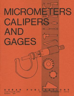 Micrometers, Calipers and Gages - Hoerner, Thomas A, and Bear, Forrest W