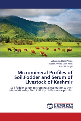 Micromineral Profiles of Soil, Fodder and Serum of Livestock of Kashmir - Yatoo, Mohammad Iqbal, and Malik, Tauseef Ahmad Malik, and Singh, Randhir