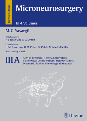 Microneurosurgery, Volume III A: AVM of the Brain, History, Embryology, Pathological Considerations, Hemodynamics, Diagnostic Studies, Microsurgical Anatomy - Yasargil, Mahmut Gazi