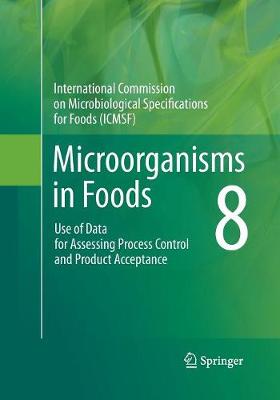Microorganisms in Foods 8: Use of Data for Assessing Process Control and Product Acceptance - International Commission on Microbiological Specifications for Foods (Icmsf)