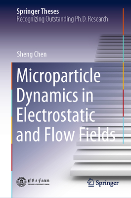 Microparticle Dynamics in Electrostatic and Flow Fields - Chen, Sheng