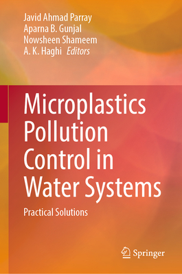 Microplastics Pollution Control in Water Systems: Practical Solutions - Parray, Javid Ahmad (Editor), and Gunjal, Aparna B. (Editor), and Shameem, Nowsheen (Editor)