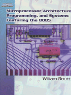 Microprocessor Architecture, Programming, and Systems Featuring the 8085