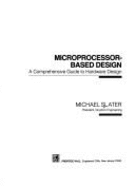 Microprocessor Based Design: A Comprehensive Guide to Effective Hardware Design - Slater, Michael, Professor