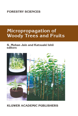 Micropropagation of Woody Trees and Fruits - Jain, S M (Editor), and Ishii, K (Editor)