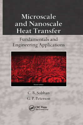 Microscale and Nanoscale Heat Transfer: Fundamentals and Engineering Applications - Sobhan, C.B., and Peterson, G.P.