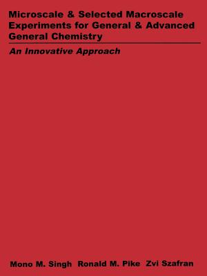 Microscale and Selected Macroscale Experiments for General and Advanced General Chemistry: An Innovation Approach - Singh, Mono M., and Pike, Ronald M., and Szafran, Zvi