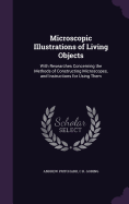 Microscopic Illustrations of Living Objects: With Researches Concerning the Methods of Constructing Microscopes, and Instructions for Using Them