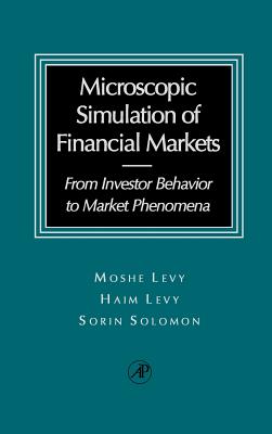 Microscopic Simulation of Financial Markets: From Investor Behavior to Market Phenomena - Levy, Haim, Professor, and Solomon, Sorin, and Levy, Moshe