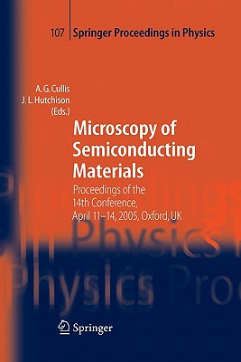 Microscopy of Semiconducting Materials: Proceedings of the 14th Conference, April 11-14, 2005, Oxford, UK - Cullis, A.G. (Editor), and Hutchison, John L. (Editor)