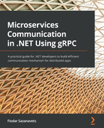 Microservices Communication in .NET Using gRPC: A practical guide for .NET developers to build efficient communication mechanism for distributed apps