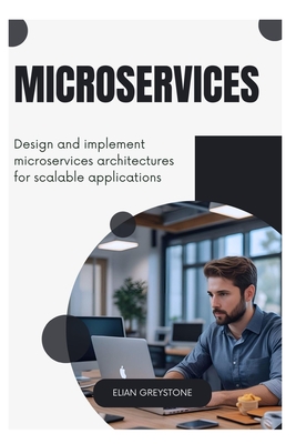 Microservices: Design and implement microservices architectures for scalable applications - Greystone, Elian
