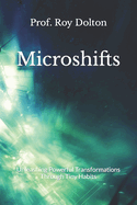 Microshifts: Unleashing Powerful Transformations Through Tiny Habits
