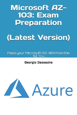 Microsoft AZ-103: Exam Preparation (Latest Version): Pass your Microsoft AZ-103 from the 1st Try - Daccache, Georgio