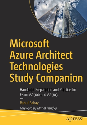 Microsoft Azure Architect Technologies Study Companion: Hands-On Preparation and Practice for Exam Az-300 and Az-303 - Sahay, Rahul