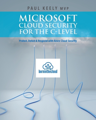 Microsoft Cloud Security for the C-level: Protect, Detect & Respond with Azure Cloud Security - Sharma, Aman, and Keely Mvp, Paul