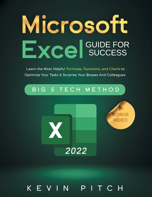 Microsoft Excel Guide for Success: Learn the Most Helpful Formulas, Functions, and Charts to Optimize Your Tasks & Surprise Your Bosses And Colleagues Big 5 Tech Method - Pitch, Kevin