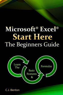 Microsoft Excel Start Here The Beginners Guide - Benton, C J