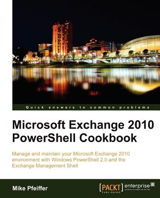 Microsoft Exchange 2010 PowerShell Cookbook - Pfeiffer, Mike