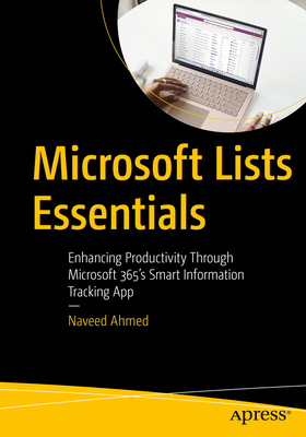 Microsoft Lists Essentials: Enhancing Productivity Through Microsoft 365's Smart Information Tracking App - Ahmed, Naveed