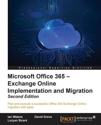 Microsoft Office 365 - Exchange Online Implementation and Migration - - Waters, Ian, and Greve, David, and Strant, Loryan